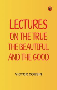 Lectures on the true the beautiful and the good