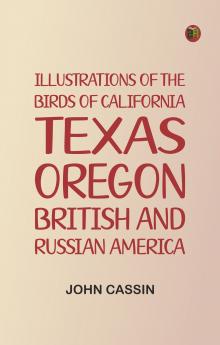 Illustrations of the Birds of California Texas Oregon British and Russian America