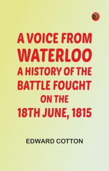 A voice from Waterloo: A history of the battle fought on the 18th June 1815