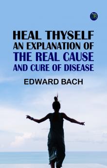 Heal Thyself: An Explanation of the Real Cause and Cure of Disease