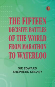 The Fifteen Decisive Battles of the World: from Marathon to Waterloo