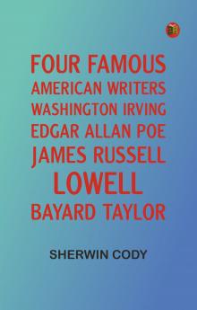 Four Famous American Writers: Washington Irving Edgar Allan Poe James Russell Lowell Bayard Taylor