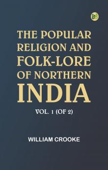 The Popular Religion and Folk-Lore of Northern India Vol. 1 (of 2)