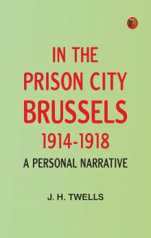 In the Prison City Brussels 1914-1918: A Personal Narrative