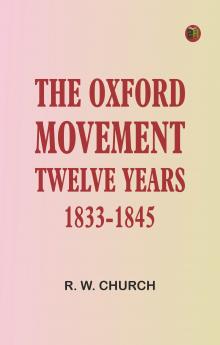 The Oxford Movement; Twelve Years 1833-1845