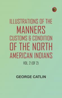 Illustrations of the manners customs & condition of the North American Indians Vol. 2 (of 2)