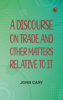 A Discourse on Trade and Other Matters Relative to it