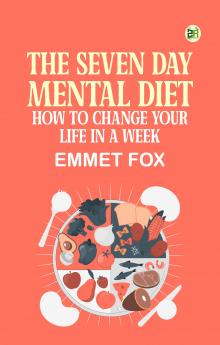 The Seven Day Mental Diet: How to Change Your Life in a Week