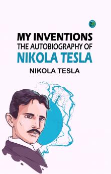 My Inventions: The Autobiography of Nikola Tesla