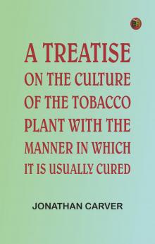 A treatise on the culture of the tobacco plant with the manner in which it is usually cured