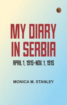 My Diary in Serbia: April 1 1915-Nov. 1 1915