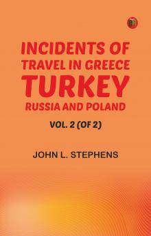 Incidents of Travel in Greece Turkey Russia and Poland Vol. 2 (of 2)