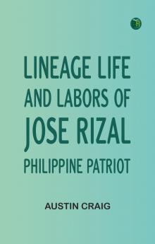 Lineage Life and Labors of Jose Rizal Philippine Patriot
