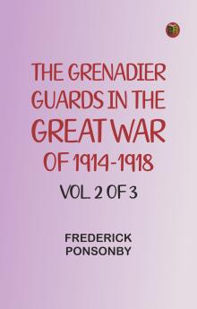 The Grenadier Guards in the Great War of 1914-1918 Vol. 2 of 3