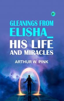 Gleanings From Elisha_ His Life and Miracles