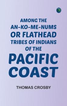 Among the An-ko-me-nums or Flathead Tribes of Indians of the Pacific Coast