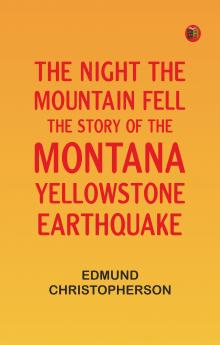 The Night the Mountain Fell: The Story of the Montana-Yellowstone Earthquake