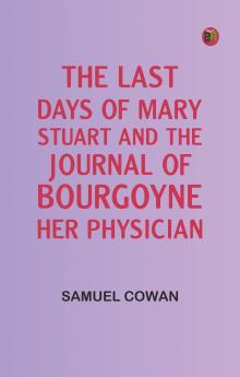 The Last Days of Mary Stuart and the journal of Bourgoyne her physician