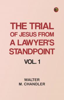 The Trial of Jesus from a Lawyer's Standpoint Vol. 1