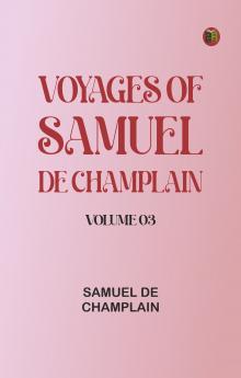Voyages of Samuel De Champlain -- Volume 03