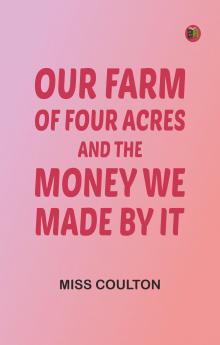 Our Farm of Four Acres and the Money We Made by It