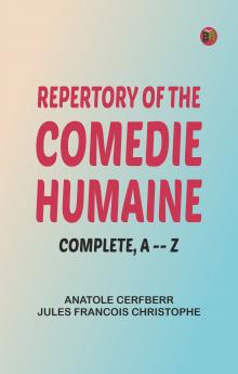 Repertory of The Comedie Humaine Complete A -- Z