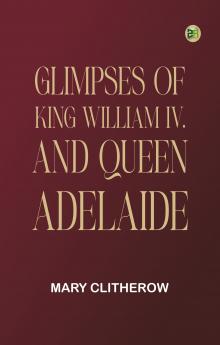Glimpses of King William IV. and Queen Adelaide