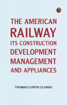 The American Railway: Its Construction Development Management and Appliances