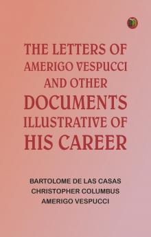 The Letters of Amerigo Vespucci and Other Documents Illustrative of His Career