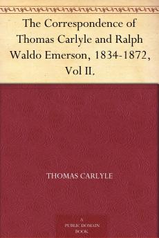 The Correspondence of Thomas Carlyle and Ralph Waldo Emerson 1834-1872 Vol II