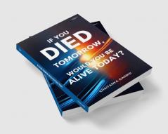 If you died tommorow Would you Be Alive Today