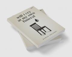 WILL I CRY AT MY OWN FUNERAL