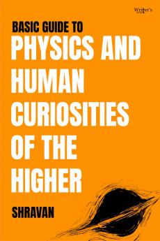 The Basic Guide to Physics and the Human Curiosities of the Higher