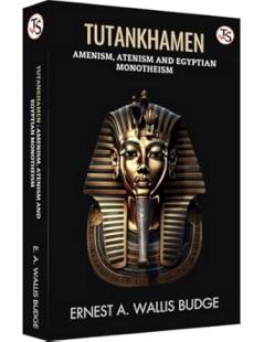 Tutankhamen Amenism Atenism And Egyptian Monotheism