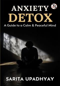 Anxiety Detox: A Guide to a Calm and Peaceful Mind