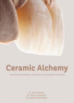 Ceramic Alchemy  Transforming Aesthetics Strength and Innovation in Dentistry