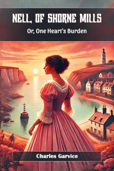 Nell Of Shorne Mills Or One Heart's Burden