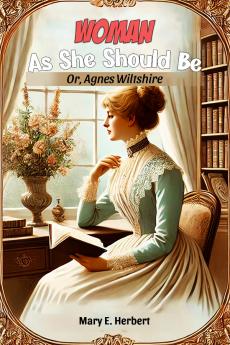Woman As She Should Be Or Agnes Wiltshire