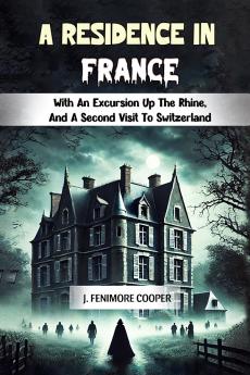 A Residence in France With An Excursion Up The Rhine And A Second Visit To Switzerland
