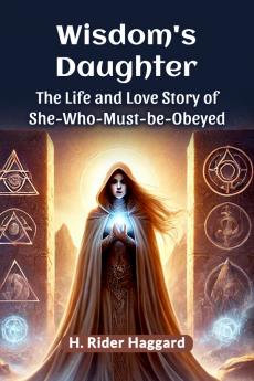Wisdom's Daughter The Life and Love Story of She-Who-Must-be-Obeyed