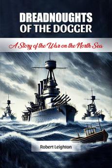 Dreadnoughts of the Dogger A Story of the War on the North Sea