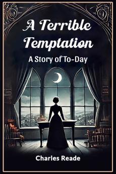 A Terrible Temptation A Story of To-Day