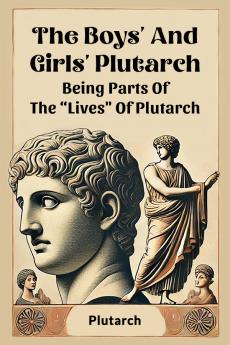 The Boys' And Girls' Plutarch Being Parts Of The Lives Of Plutarch