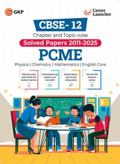 GKP CBSE Class XII 2026 : Chapter and Topic-wise Solved Papers 2011 - 2025 : PCME (Physics Chemistry Mathematics & English Core) by Career Launcher