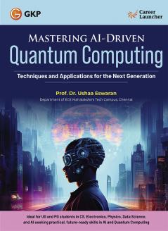 GKP Mastering AI-Driven Quantum Computing: Techniques and Applications for the Next Generation| Artifiial Intelligence & Tehnology| By Dr Usha Eswaran