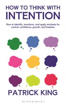 How to Think with Intention: How to identify transform and apply mindsets for control confidence growth and freedom