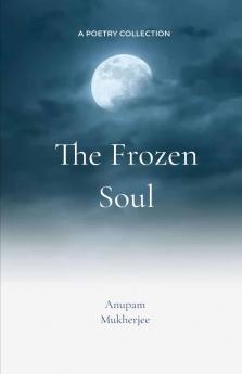 “The Frozen Soul”   “A Journey through shattered dreams and the Hope for Rebirth”
