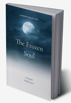 “The Frozen Soul”   “A Journey through shattered dreams and the Hope for Rebirth”