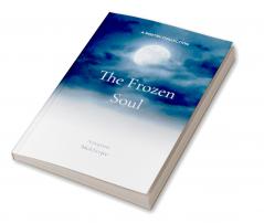 “The Frozen Soul”   “A Journey through shattered dreams and the Hope for Rebirth”