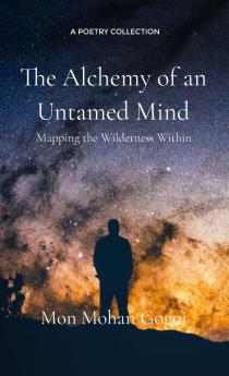 The Alchemy of an Untamed Mind Mapping the Wilderness Within